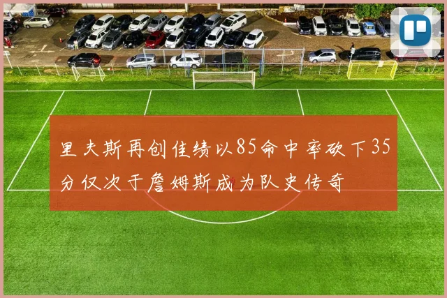 里夫斯再创佳绩以85命中率砍下35分仅次于詹姆斯成为队史传奇