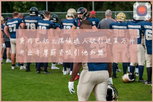 费内巴切主席候选人欲引进莱万并开出丰厚薪资吸引他加盟